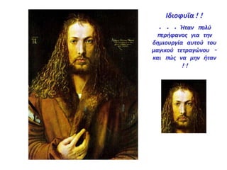 Ιδιοφυΐα!!
. . . Ήταν πολύ
περήφανος για την
δημιουργία αυτού του
μαγικού τετραγώνου –
και πώς να μην ήταν
!!
 