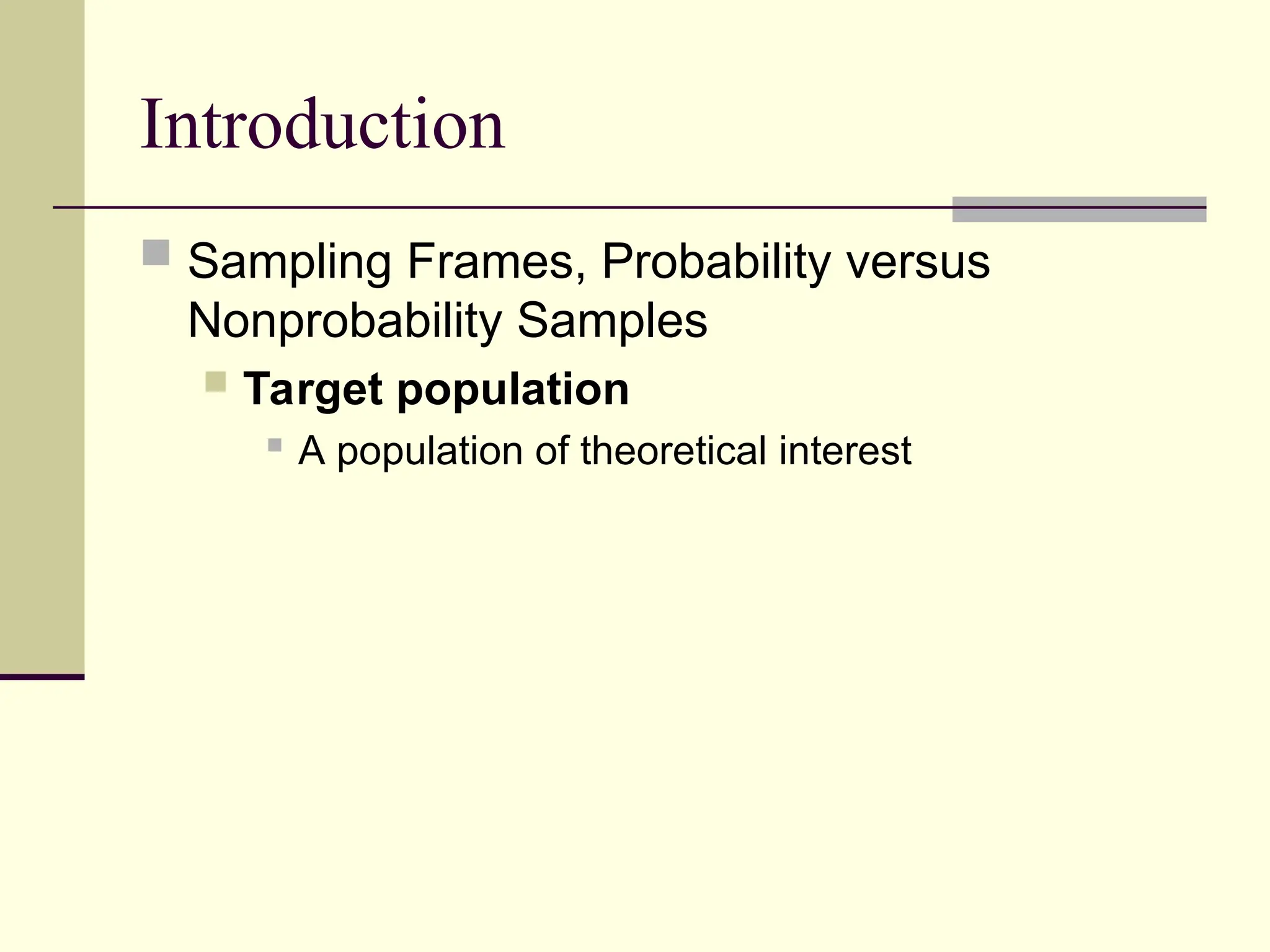 Introduction
 Sampling Frames, Probability versus
Nonprobability Samples
 Target population

A population of theoretical interest
 