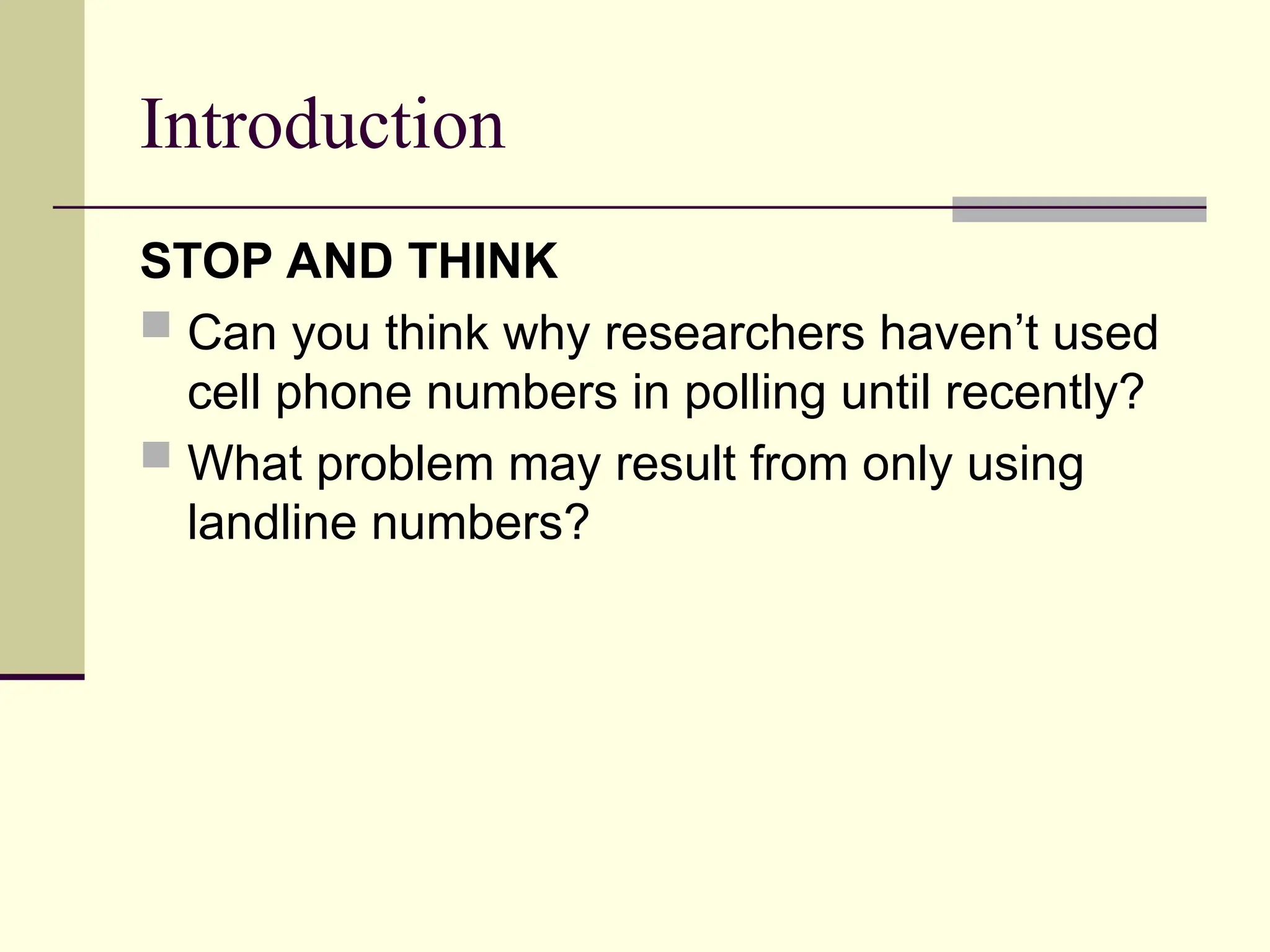 Introduction
STOP AND THINK
 Can you think why researchers haven’t used
cell phone numbers in polling until recently?
 What problem may result from only using
landline numbers?
 