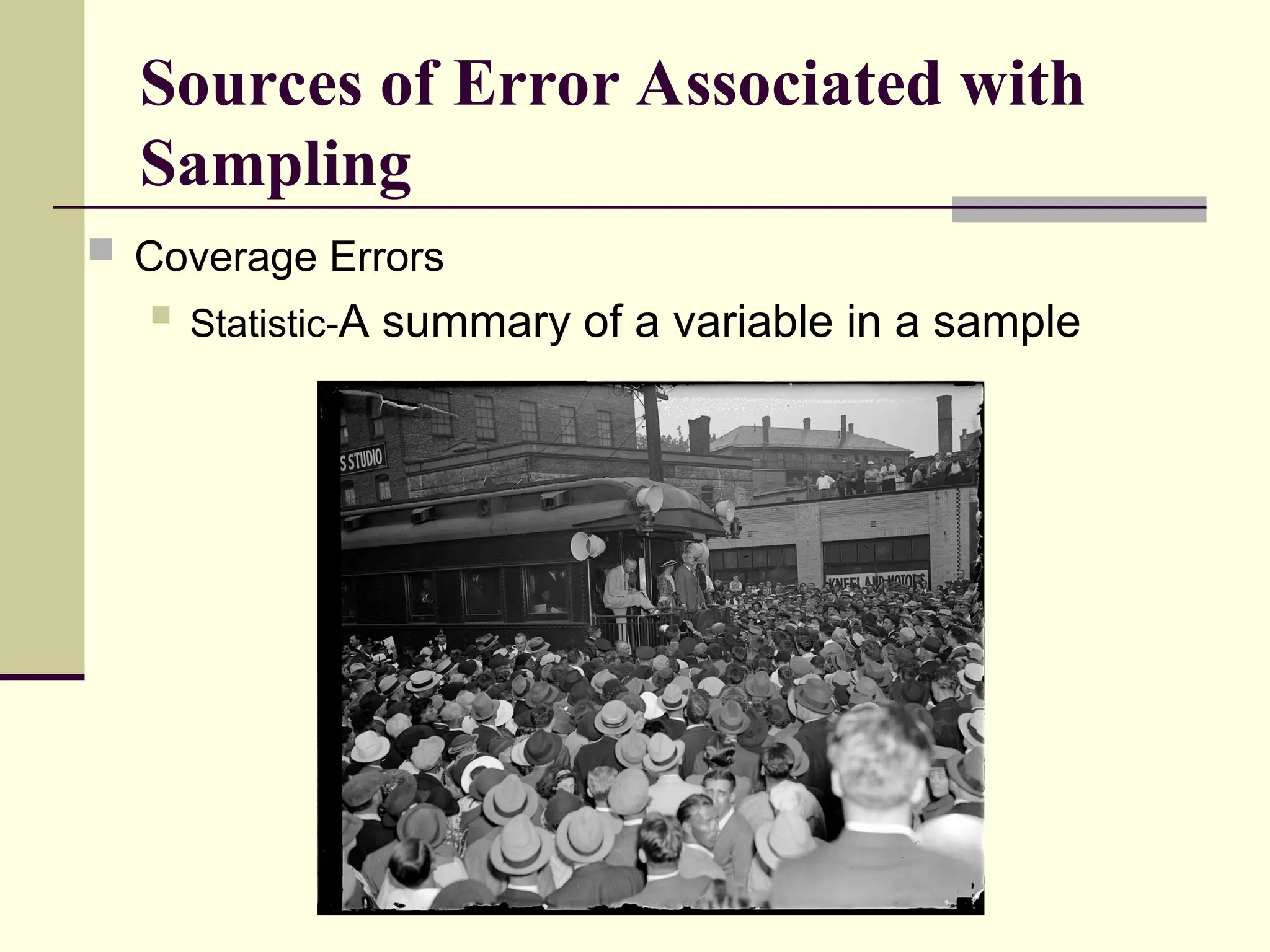 Sources of Error Associated with
Sampling
 Coverage Errors
 Statistic-A summary of a variable in a sample
 