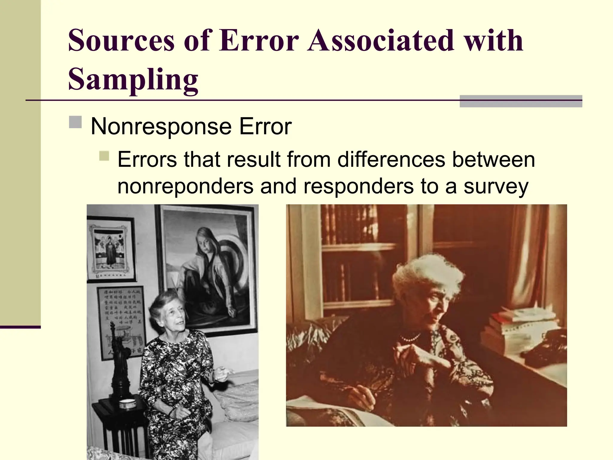 Sources of Error Associated with
Sampling
 Nonresponse Error
 Errors that result from differences between
nonreponders and responders to a survey
 