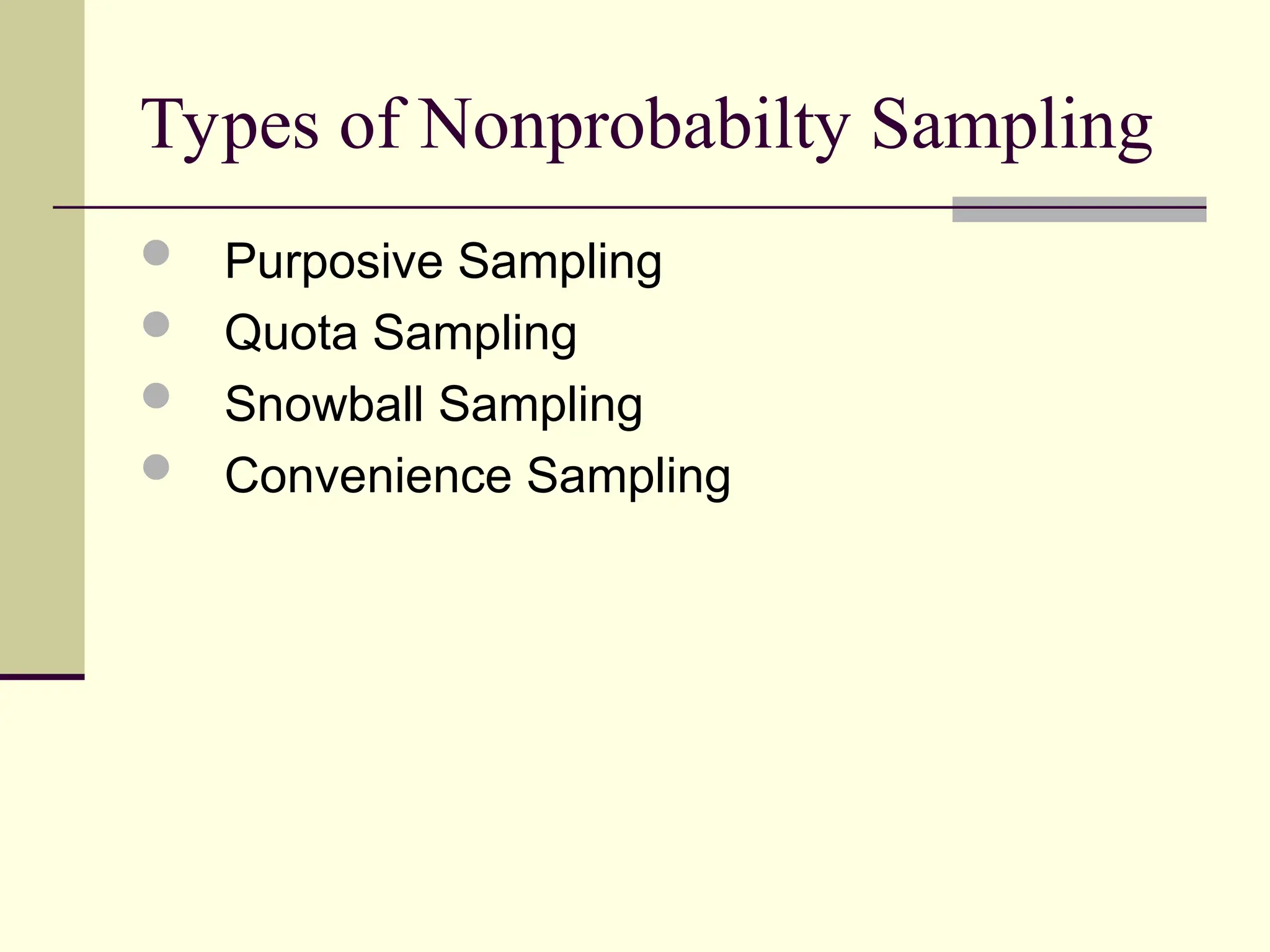Types of Nonprobabilty Sampling
 Purposive Sampling
 Quota Sampling
 Snowball Sampling
 Convenience Sampling
 