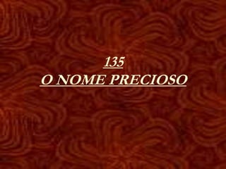 135
O NOME PRECIOSO
 