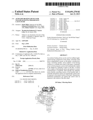 c12) United States Patent
Mello et al.
(54) AUXILIARY BRAKING DEVICE FOR
WELLHEAD HAVING PROGRESSIVE
CAVITY PUMP
(75) Inventors: Paulo Mello, Sapucaia do Sui (BR);
Eduardo Perdomini Lara, Porto Alegre
(BR); Dalnei Tomedi, Porto Alegra (BR)
(73) Assignee: Weatherford Industria E Comecio
Ltda., Rio de Janiero (BR)
( *) Notice: Subject to any disclaimer, the term ofthis
patent is extended or adjusted under 35
U.S.C. 154(b) by 87 days.
(21) Appl. No.: 12/873,830
(22) Filed: Sep.1,2010
(65) Prior Publication Data
US 2010/0322788 AI Dec. 23, 2010
Related U.S. Application Data
(63) Continuation of application No. 11/949,374, filed on
Dec. 3, 2007, now Pat. No. 7,806,665.
(30) Foreign Application Priority Data
Dec. 15, 2006 (BR) ...................................... 0605759
(51) Int. Cl.
F04B 35104 (2006.01)
(52) U.S. Cl.
USPC ........................ 417/390; 417/214; 188/151 R
(58) Field of Classification Search
USPC .................. 417/214, 390; 188/151 R; 166/68
See application file for complete search history.
(56) References Cited
U.S. PATENT DOCUMENTS
3,807,902 A
4,865,162 A
4/1974 Grable eta!.
9/1989 Morris eta!.
111111 1111111111111111111111111111111111111111111111111111111111111
US008491278B2
(10) Patent No.:
(45) Date of Patent:
US 8,491,278 B2
Jul. 23, 2013
5,107,967 A
5,209,294 A
5,251,696 A *
5,358,036 A
5,957,246 A
5,960,886 A
6,079,489 A
6,113,355 A
6,125,931 A
6,152,231 A *
4/1992 Fujita eta!.
5/1993 Weber
10/1993 Boone et a!.
10/1994 Mills
9/1999 Suzuki
10/1999 Morrow
6/2000 Hult et al.
9/2000 Hult et al.
10/2000 Hult et al.
1112000 Grenke
(Continued)
OTHER PUBLICATIONS
166/250.15
166/369
Product Information Brochure; "Rod-Lock: The BOP that Clamps;"
Oil Lift Technology, Inc.; Copyright 2006.
(Continued)
Primary Examiner- Charles Freay
Assistant Examiner- Patrick Hamo
(74) Attorney, Agent, or Firm- Wong, Cabello, Lutsch,
Rutherford & Brucculeri, L.L.P.
(57) ABSTRACT
An auxiliary braking device can be used for wellhead appli-
cations having a progressive cavity pump. A housing of the
device independently mounts on the pump's existing drive
using a mounting member, and an adapter on the housing
connects to a rotatable drive shaft of the pump. A hydraulic
motor on the housing has a motor shaft mechanically coupled
to the adapter by a plurality of gears or the like. A control
valve couples to the hydraulic motor and operates to control
communication of hydraulic fluid through the hydraulic
motor, thereby controlling rotation of the rotatable shaft. A
controller and electric sensors can operated the control valve
in response to the sensed rotation of the shaft. Alternatively,
mechanical mechanisms can operate the control valve in
response to the rotation of the drive shaft.
28 Claims, 3 Drawing Sheets
 