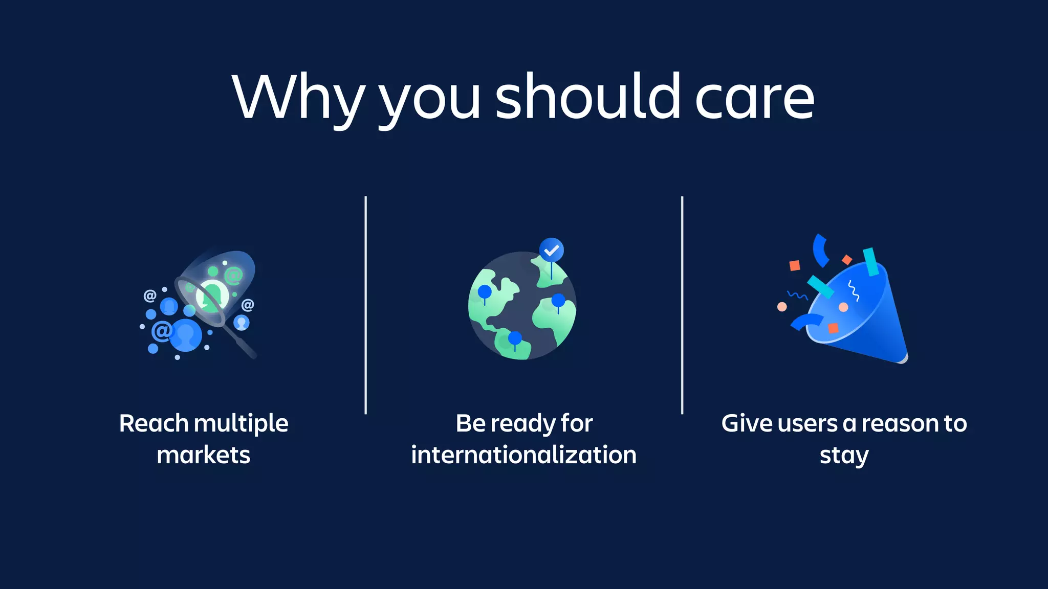 Why you should care
Reach multiple
markets
Be ready for
internationalization
Give users a reason to
stay
 