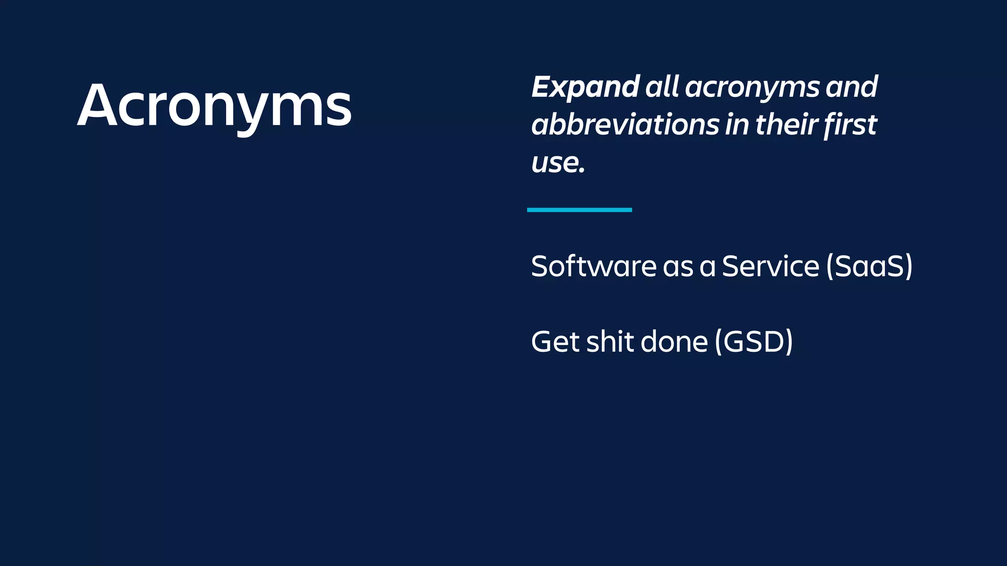 Acronyms Expand all acronyms and
abbreviations in their first
use.
Software as a Service (SaaS)
Get shit done (GSD)
 