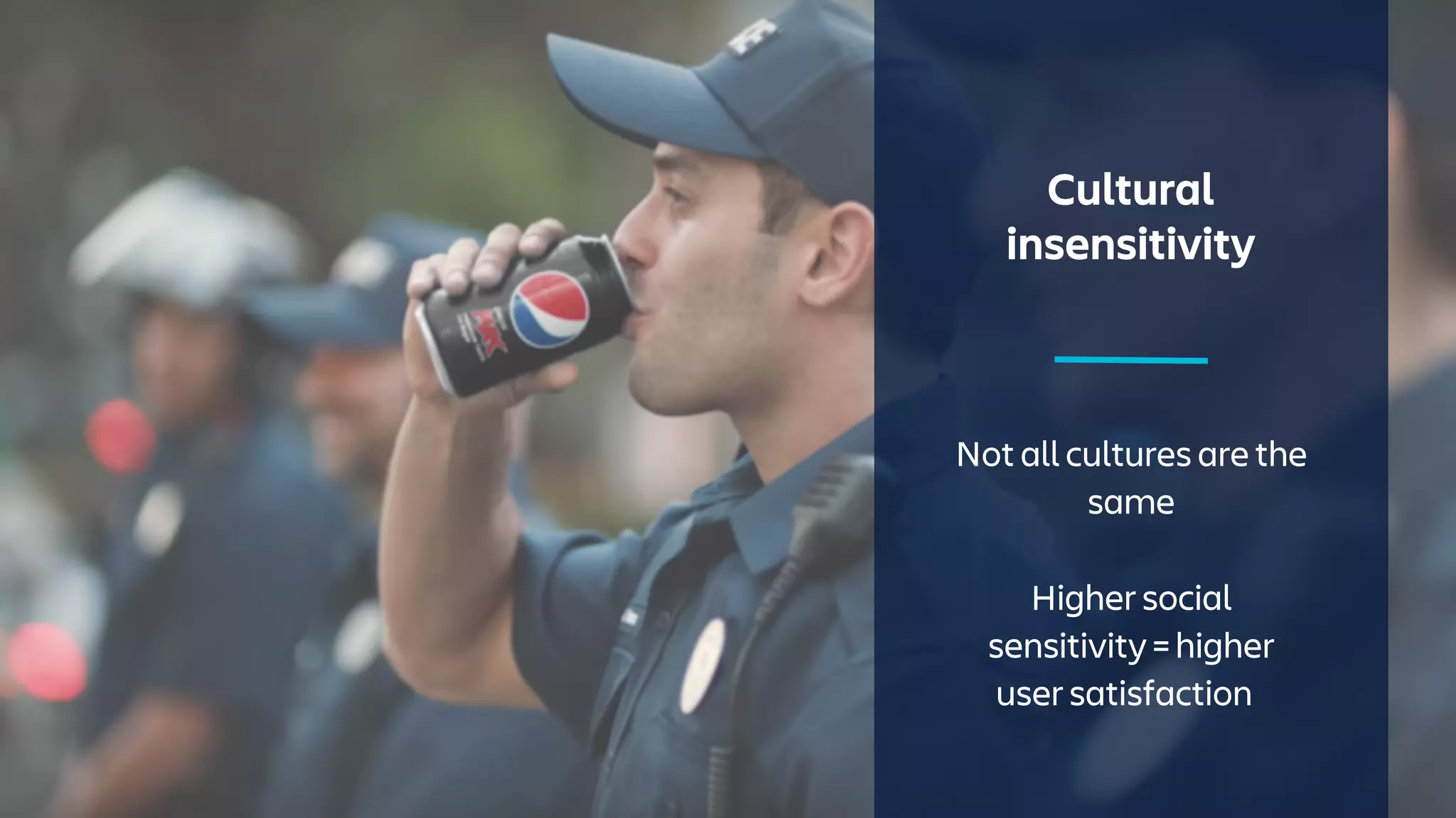 Cultural
insensitivity
Not all cultures are the
same
Higher social
sensitivity = higher
user satisfaction
 