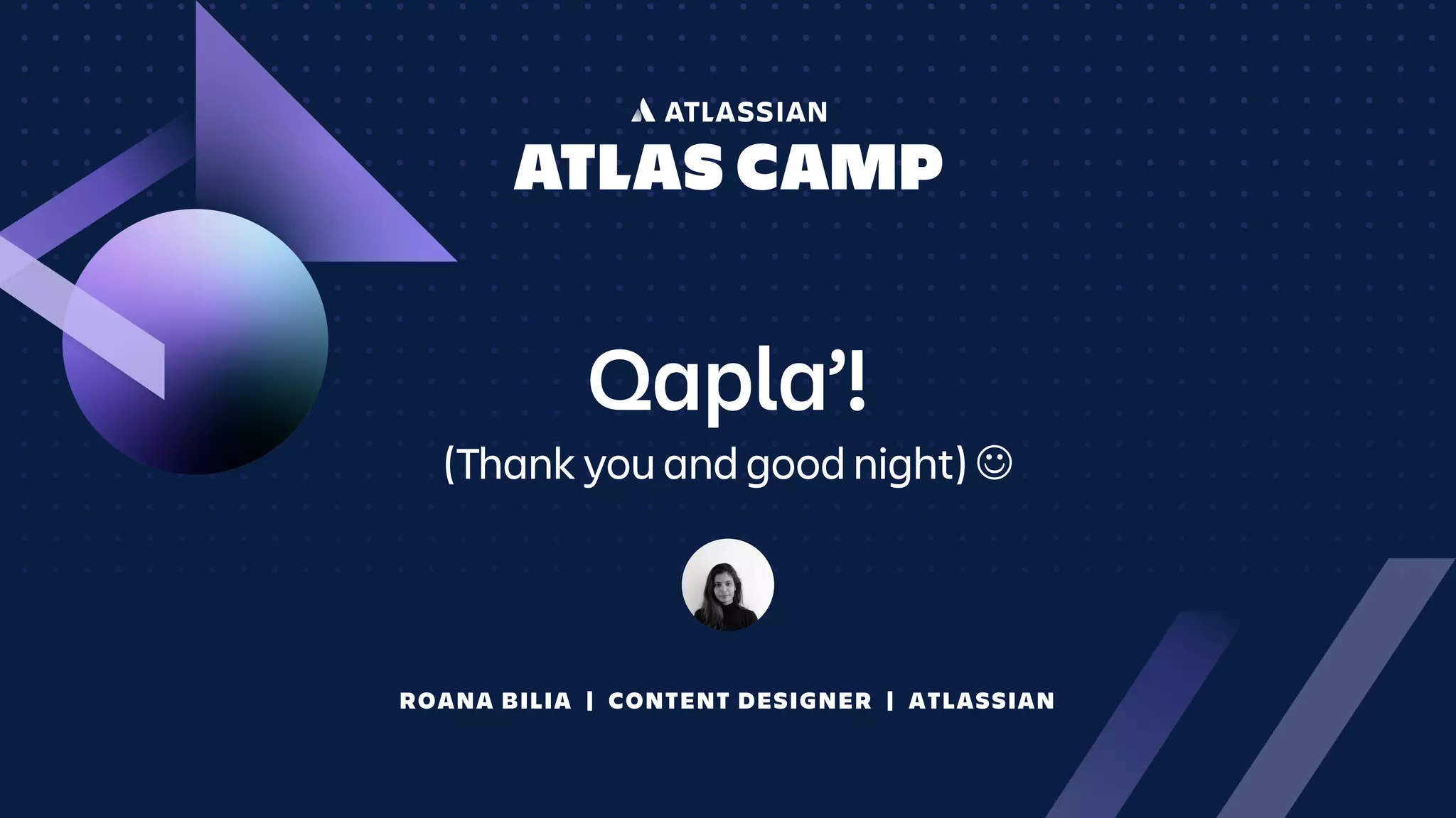 ROANA BILIA | CONTENT DESIGNER | ATLASSIAN
Qapla’!
(Thank you and good night) J
 