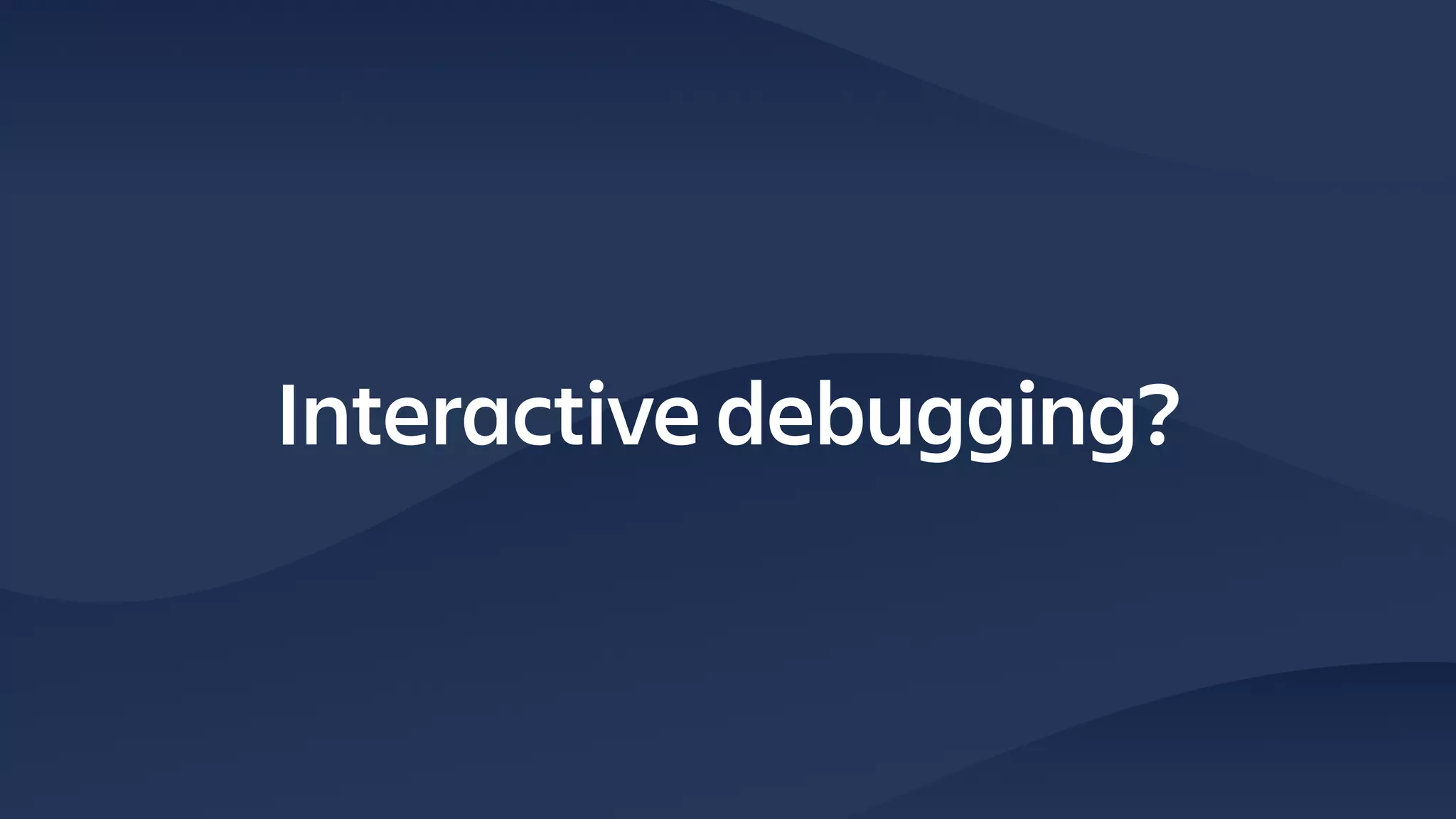 Interactive debugging?