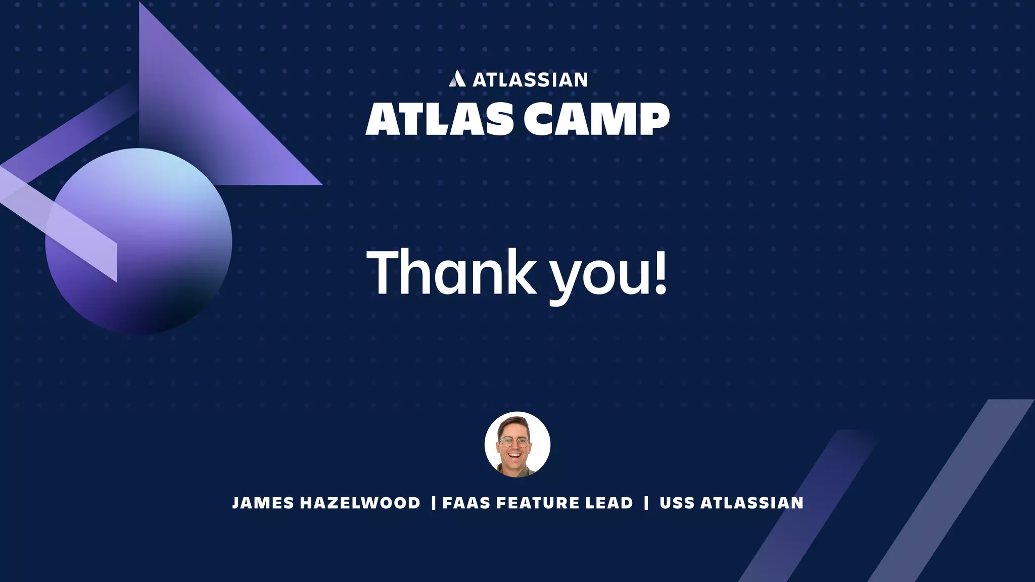JAMES HAZELWOOD | FAAS FEATURE LEAD | USS ATLASSIAN
Thank you!