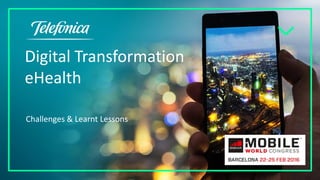 Digital Transformation
eHealth
Challenges & Learnt Lessons
 