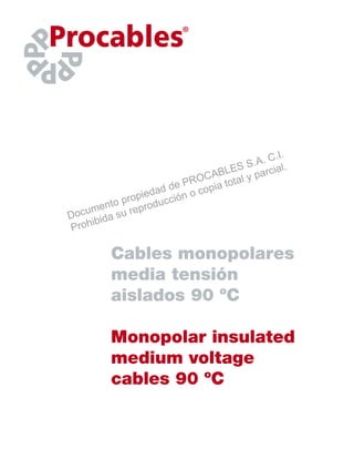 Cables monopolares
media tensión
aislados 90 ºC
Monopolar insulated
medium voltage
cables 90 ºC
Documento propiedad de PROCABLES S.A. C.I.
Prohibida su reproducción o copia total y parcial.
 