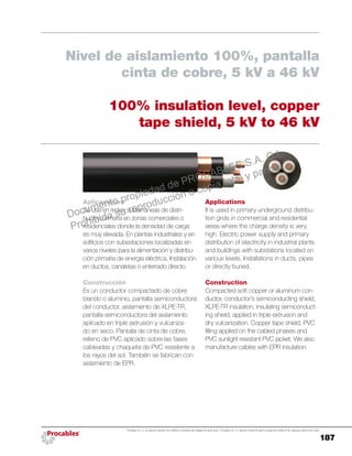187
Procables S.A. C.I. se reserva el derecho de modificar el contenido del catálogo sin previo aviso. / Procables S.A. C.I. reserves to itself the right to change the content of the catalogue without prior notice.
Applications
It is used in primary underground distribu-
tion grids in commercial and residential
areas where the charge density is very
high. Electric power supply and primary
distribution of electricity in industrial plants
and buildings with substations located on
various levels. Installations in ducts, pipes
or directly buried.
Construction
Compacted soft copper or aluminum con-
ductor, conductor’s semiconducting shield,
XLPE-TR insulation, insulating semiconduct-
ing shield, applied in triple extrusion and
dry vulcanization. Copper tape shield, PVC
filling applied on the cabled phases and
PVC sunlight resistant PVC jacket. We also
manufacture cables with EPR insulation.
Aplicaciones
Se usa en redes subterráneas de distri-
bución primaria en zonas comerciales o
residenciales donde la densidad de carga
es muy elevada. En plantas industriales y en
edificios con subestaciones localizadas en
varios niveles para la alimentación y distribu-
ción primaria de energía eléctrica. Instalación
en ductos, canaletas o enterrado directo.
Construcción
Es un conductor compactado de cobre
blando o aluminio, pantalla semiconductora
del conductor, aislamiento de XLPE-TR,
pantalla semiconductora del aislamiento
aplicado en triple extrusión y vulcaniza-
do en seco. Pantalla de cinta de cobre,
relleno de PVC aplicado sobre las fases
cableadas y chaqueta de PVC resistente a
los rayos del sol. También se fabrican con
aislamiento de EPR.
Nivel de aislamiento 100%, pantalla
cinta de cobre, 5 kV a 46 kV
100% insulation level, copper
tape shield, 5 kV to 46 kV
Documento propiedad de PROCABLES S.A. C.I.
Prohibida su reproducción o copia total y parcial.
 