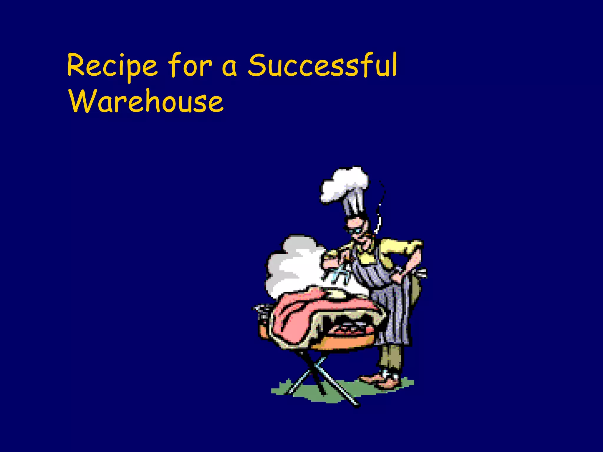 Recipe for a Successful
Warehouse
 