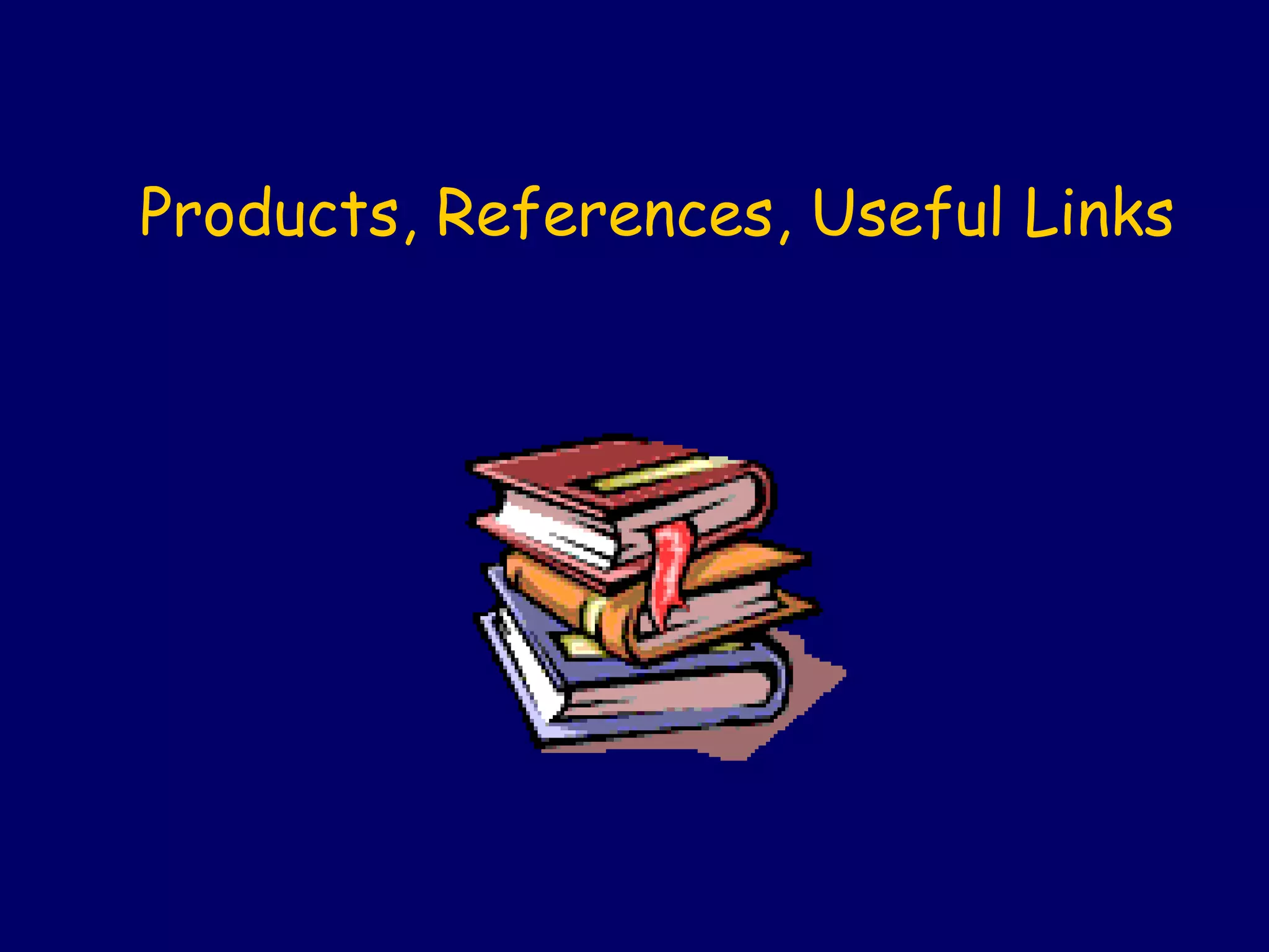 Products, References, Useful Links
 