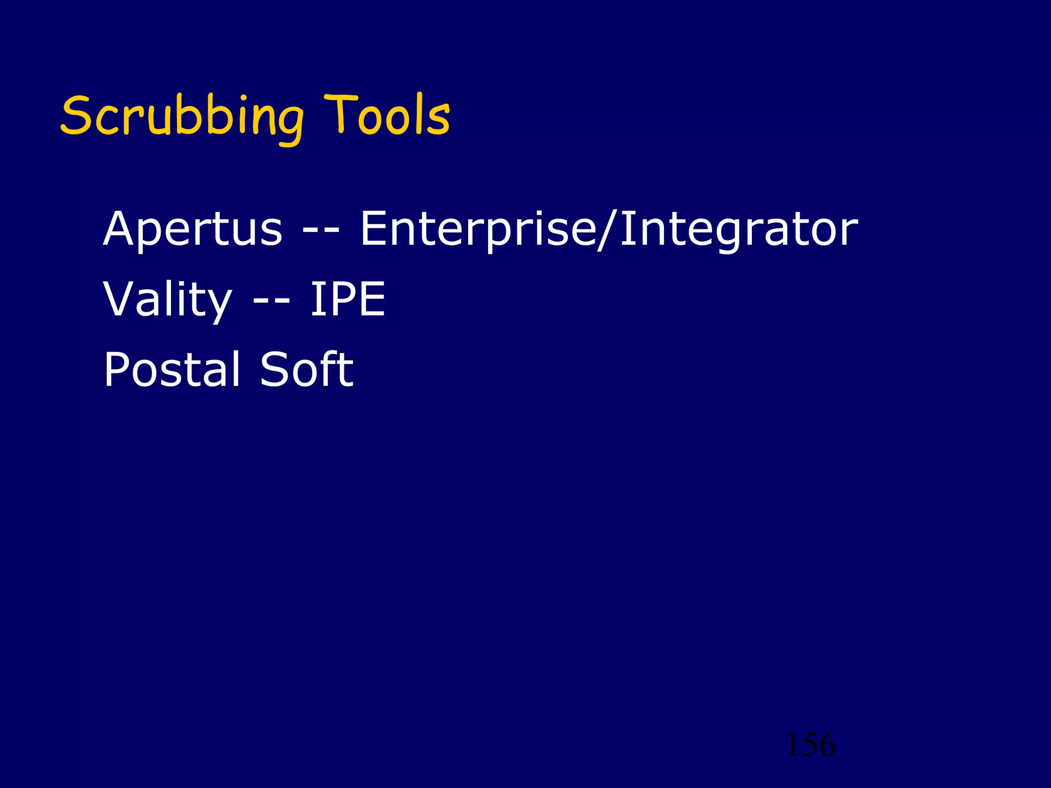 156
Scrubbing Tools
Apertus -- Enterprise/Integrator
Vality -- IPE
Postal Soft
 