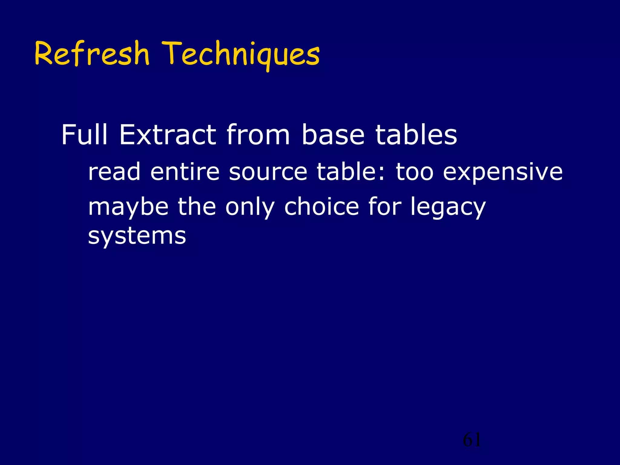 61
Refresh Techniques
Full Extract from base tables
read entire source table: too expensive
maybe the only choice for legacy
systems
 