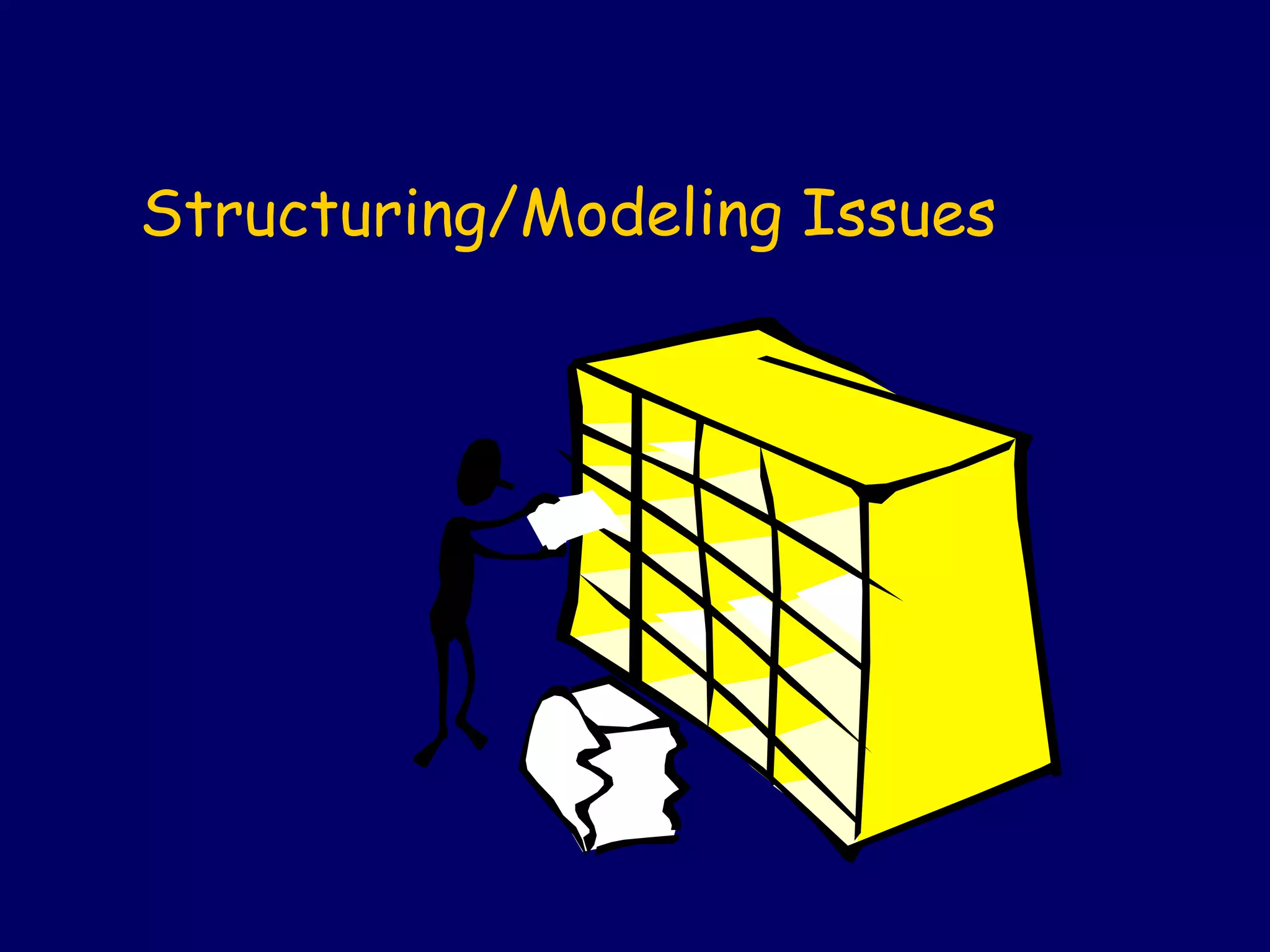Structuring/Modeling Issues
 