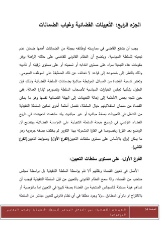 ‫ء ال ابع: التعيينات القضائية وغياب الضمانات‬
                                                                     ‫الجز ر‬


            ‫يجب أن يتمتع القاضي في ممارسته لوظائفه بجملة من الضمانات أهمها ضمان عدم‬
            ‫تبعيته للسلطة السياسية. ويتضح أن النظام القانوني للقاضي على حالته ال اهنة يوفر‬
                    ‫ر‬
            ‫مقومات هذه التبعية سواء على مستوى انتدابه أو تسميته أو على مستوى ترقيته أو تأديبه‬
            ‫وذلك بالنظر إلى خضوعه إلى قواعد ال تختلف عن تلك المنطبقة على الموظف العمومي.‬
            ‫وتعتبر تسمية القضاة من المسائل المرتبطة مباش ة بضمانات السلطة القضائية ولذلك فإن‬
                                              ‫ر‬
            ‫هم إلدا ة العدالة. ففي‬
                         ‫ر‬       ‫الحلول بشأنها تعكس الخيا ات السياسية ألصحاب السلطة وتصور‬
                                                               ‫ر‬
            ‫حين تتجه بعض األنظمة إلى إحالة التعيينات إلى الهيئة القضائية نفسها وهو ما يمكن‬
            ‫القضاة من ضمان استقالليتهم حيال السلطة، تفضل أنظمة ى تمكين السلطة التنفيذية‬
                                    ‫أخر‬
            ‫من التدخل في التعيينات بصفة مباش ة أو غير مباش ة. وقد ساهمت التعيينات في تاريخ‬
                                          ‫ر‬             ‫ر‬
            ‫القضاء التونسي في ترسيخ هيمنة السلطة التنفيذية على المؤسسة القضائية ويتضح أن‬
            ‫الوضع بعد الثو ة وخصوصا في الفت ة المشمولة بهذا التقرير لم يختلف بصفة جوهرية وهو‬
                                                           ‫ر‬                ‫ر‬
            ‫ما يمكن إبر ه باألساس على مستوى سلطات التعيين(الفرع األول) وضوابط التعيين(الفرع‬
                                                                              ‫از‬
                                                                                                                             ‫الثاني).‬

                                                                ‫ع األول: على مستوى سلطات التعيين:‬‫الفر‬

            ‫األصل في تعيين القضاة ونقلتهم أال تتم بواسطة السلطة التنفيذية بل بواسطة مجلس‬
            ‫منتخب من القضاة. واذا سمح النظام القانوني بالتعيين من قبل السلطة التنفيذية فيجب أن‬
            ‫تساهم هيئة مستقلة كالمجالس المنتخبة من القضاة بصفة كبي ة في التعيين إما بالتوصية أو‬
                                       ‫ر‬
            ‫باالقت اح او بال أي المطابق... ال وجود مطلقا في أي نظام قانوني لتعيين مباشر من السلطة‬
                                                                 ‫و‬             ‫ر‬         ‫ر‬


‫ا ل ت ع ي ي ن ا ت ا ل ق ض ا ئ ي ة : ب ي ن ا ل ت د خ ل ا ل م ب ا ش ر ل ل س ل ط ة ا ل ت ن ف ي ذ ي ة وغ ي ا ب ا ل م ع ا ي ي ر‬              ‫الصفحة 45‬
                                                                                                         ‫ا ل م وض وع ي ة‬
 