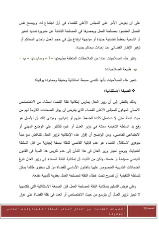 ‫على أن يعرض األمر على المجلس األعلى للقضاء في أول اجتماع له. ويوضح نفس‬
              ‫ها في المصلحة الناشئة عن ضرو ة تسديد شغور‬
                         ‫ر‬                            ‫الفصل المقصود بمصلحة العمل ويحصر‬
              ‫أو التسمية بخطط قضائية جديدة أو مواجهة ارتفاع بين في حجم العمل بإحدى المحاكم أو‬
                                             ‫ّ‬
                                                                       ‫توفير اإلطار القضائي عند إحداث محاكم جديدة.‬

            ‫وتثير هذه الصالحيات عددا من المالحظات المتعلقة بطبيعتها – أ – وممارستها – ب -‬

                                                                                                     ‫ب طبيعة الصالحيات:‬
                                                                                                                    ‫-‬

                             ‫تتميز هذه الصالحيات بأنها تكتسي صبغة استثنائية وضيقة ومحدودة ووقتية:‬

                                                                                                    ‫‪ ‬الصبغة االستثنائية:‬

            ‫وذلك بالنظر إلى أن وزير العدل يمارس إمكانية نقلة القضاة استثناء من االختصاص‬
            ‫األصلي الموكول للمجلس األعلى للقضاء الذي يفترض أن يوفر الضمانات الالزمة لهم من‬
            ‫حيث النقلة حتى ال تستعمل كأداة للضغط عليهم أو إغ ائهم. ومؤدى ذلك أن األصل هو‬
                                      ‫ر‬
            ‫رفع يد السلطة التنفي ذية ممثلة في وزير العدل أو غي ه للتأثير على الوضع المهني أو‬
                                        ‫ر‬
            ‫االجتماعي للقاضي. ومن الواضح أن إق ار هذه اإلمكانية لوزير العدل تتناقض مع مبدأ‬
                                                      ‫ر‬
            ‫ي الستقالل القضاء هو عدم قابلية القاضي للنقلة بصفة إجبارية من قبل السلطة‬‫جوهر‬
            ‫التنفيذية. ويرجع امتياز وزير العدل في هذا الشأن إلى عدم تكريس هذا المبدأ في القانون‬
            ‫التونسي ص احة أو ضمنا، ولكن من الثابت أن إمكانية النقلة المسندة إلى وزير العدل غ‬
            ‫تفر‬                                                                  ‫ر‬
            ‫الضمانات التأديبية المنصوص عليها بالقانون األساسي للقضاة من كل محتوى طالما يمكن‬
                         ‫ح تحت غطاء النقلة لمصلحة العمل بعقوبة تأديبية مقنعة.‬‫للسلطة التنفيذية أن تصر‬

            ‫وعلى فرض التسليم بإمكانية النقلة لمصلحة العمل فإن الصبغة االستثنائية التي تكتسيها‬
            ‫ال تجيز لوزير العدل أن يتوسع من حيث االختصاص أو العدد في نقلة القضاة على غ ار‬
             ‫ر‬


‫ا ل ت ع ي ي ن ا ت ا ل ق ض ا ئ ي ة : ب ي ن ا ل ت د خ ل ا ل م ب ا ش ر ل ل س ل ط ة ا ل ت ن ف ي ذ ي ة وغ ي ا ب ا ل م ع ا ي ي ر‬   ‫الصفحة 14‬
                                                                                                         ‫ا ل م وض وع ي ة‬
 
