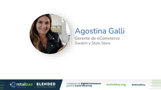 Foto Speaker Agostina Galli
Gerente de eCommerce
Swatch y Style Store
 