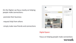 Digital Space:
Focus on helping people make connections
On the Digital, we focus mostly on helping
people make connections:
-promote their business
-request help from others
-simply make new friends and connections
 