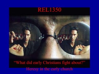 REL1350

“What did early Christians fight about?”
Heresy in the early church

 
