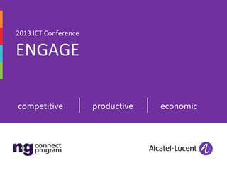 2013 ICT Conference

ENGAGE

competitive           productive   economic
 
