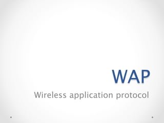 WAP
Wireless application protocol
 