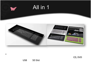 Finger Readerใช้ระบบทัชสกรีน ขนาดก็ไม่ใหญ่ไปกว่าขนาดของคีย์บอร์ดในปัจจุบัน แต่ที่พิเศษคือมันรวบรวมเอาทุกอย่างมาไว้ในนี้ไม่ว่าจะเป็นเครื่องเล่น CD, DVD พอร์ตสำหรับ USB และ SD SlotAll in 1 คีย์บอร์ด