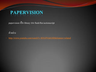 papervision เป็ น library บน flash/flex/actionscript

  ตัวอย่าง
- http://www.youtube.com/watch?v=B3G9VdzGSl8&feature=related
 