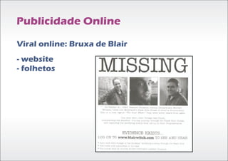 Publicidade Online

Viral online: Bruxa de Blair
- website
- folhetos
 
