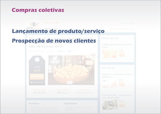 Compras coletivas


Lançamento de produto/serviço
Prospecção de novos clientes
 
