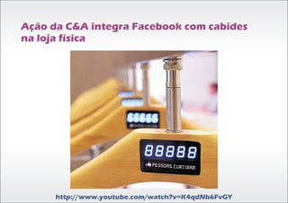 Ação da C&A integra Facebook com cabides
na loja física




      http://www.youtube.com/watch?v=K4qdNb6FvGY
 