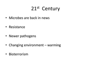 21st Century
• Microbes are back in news
• Resistance
• Newer pathogens
• Changing environment – warming

• Bioterrorism

 