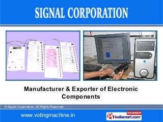 Manufacturer & Exporter of Electronic
                        Components
© Signal Corporation, All Rights Reserved

           www.votingmachine.in
 