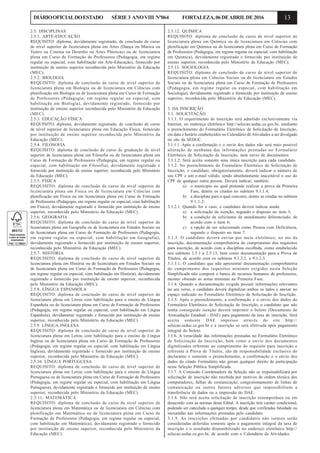 13DIÁRIOOFICIALDOESTADO SÉRIE3 ANOVIII Nº064 FORTALEZA,06DEABRILDE2016
2.5. DISCIPLINAS
2.5.1. ARTE-EDUCAÇÃO
REQUISITO: diploma, devidamente registrado, de conclusão de curso
de nível superior de licenciatura plena em Artes (Dança ou Música ou
Teatro ou Cinema ou Desenho ou Artes Plásticas) ou de licenciatura
plena em Curso de Formação de Professores (Pedagogia, em regime
regular ou especial, com habilitação em Arte-Educação), fornecido por
instituição de ensino superior reconhecida pelo Ministério da Educação
(MEC).
2.5.2. BIOLOGIA
REQUISITO: diploma de conclusão de curso de nível superior de
licenciatura plena em Biologia ou de licenciatura em Ciências com
plenificação em Biologia ou de licenciatura plena em Curso de Formação
de Professores (Pedagogia, em regime regular ou especial, com
habilitação em Biologia), devidamente registrado, fornecido por
instituição de ensino superior reconhecida pelo Ministério da Educação
(MEC).
2.5.3. EDUCAÇÃO FÍSICA
REQUISITO: diploma, devidamente registrado, de conclusão de curso
de nível superior de licenciatura plena em Educação Física, fornecido
por instituição de ensino superior reconhecida pelo Ministério da
Educação (MEC).
2.5.4. FILOSOFIA
REQUISITO: diploma de conclusão de curso de graduação de nível
superior de licenciatura plena em Filosofia ou de licenciatura plena em
Curso de Formação de Professores (Pedagogia, em regime regular ou
especial, com habilitação em Filosofia), devidamente registrado e
fornecido por instituição de ensino superior, reconhecida pelo Ministério
da Educação (MEC).
2.5.5. FÍSICA
REQUISITO: diploma de conclusão de curso de nível superior de
licenciatura plena em Física ou de licenciatura em Ciências com
plenificação em Física ou em licenciatura plena em Curso de Formação
de Professores (Pedagogia, em regime regular ou especial, com habilitação
em Física), devidamente registrado e fornecido por instituição de ensino
superior, reconhecida pelo Ministério da Educação (MEC).
2.5.6. GEOGRAFIA
REQUISITO: diploma de conclusão de curso de nível superior de
licenciatura plena em Geografia ou de licenciatura em Estudos Sociais ou
de licenciatura plena em Curso de Formação de Professores (Pedagogia,
em regime regular ou especial, com habilitação em Geografia),
devidamente registrado e fornecido por instituição de ensino superior,
reconhecida pelo Ministério da Educação (MEC).
2.5.7. HISTÓRIA
REQUISITO: diploma de conclusão de curso de nível superior de
licenciatura plena em História ou de licenciatura em Estudos Sociais ou
de licenciatura plena em Curso de Formação de Professores (Pedagogia,
em regime regular ou especial, com habilitação em História), devidamente
registrado e fornecido por instituição de ensino superior, reconhecida
pelo Ministério da Educação (MEC).
2.5.8. LÍNGUA ESPANHOLA
REQUISITO: diploma de conclusão de curso de nível superior de
licenciatura plena em Letras com habilitação para o ensino de Língua
Espanhola ou de licenciatura plena em Curso de Formação de Professores
(Pedagogia, em regime regular ou especial, com habilitação em Língua
Espanhola), devidamente registrado e fornecido por instituição de ensino
superior, reconhecida pelo Ministério da Educação (MEC).
2.5.9. LÍNGUA INGLESA
REQUISITO: diploma de conclusão de curso de nível superior de
licenciatura plena em Letras com habilitação para o ensino de Língua
Inglesa ou de licenciatura plena em Curso de Formação de Professores
(Pedagogia, em regime regular ou especial, com habilitação em Língua
Inglesa), devidamente registrado e fornecido por instituição de ensino
superior, reconhecida pelo Ministério da Educação (MEC).
2.5.10. LÍNGUA PORTUGUESA
REQUISITO: diploma de conclusão de curso de nível superior de
licenciatura plena em Letras com habilitação para o ensino de Língua
Portuguesa ou de licenciatura plena em Curso de Formação de Professores
(Pedagogia, em regime regular ou especial, com habilitação em Língua
Portuguesa), devidamente registrado e fornecido por instituição de ensino
superior, reconhecida pelo Ministério da Educação (MEC).
2.5.11. MATEMÁTICA
REQUISITO: diploma de conclusão de curso de nível superior de
licenciatura plena em Matemática ou de licenciatura em Ciências com
plenificação em Matemática ou de licenciatura plena em Curso de
Formação de Professores (Pedagogia, em regime regular ou especial,
com habilitação em Matemática), devidamente registrado e fornecido
por instituição de ensino superior, reconhecida pelo Ministério da
Educação (MEC).
2.5.12. QUÍMICA
REQUISITO: diploma de conclusão de curso de nível superior de
licenciatura plena em Química ou de licenciatura em Ciências com
plenificação em Química ou de licenciatura plena em Curso de Formação
de Professores (Pedagogia, em regime regular ou especial, com habilitação
em Química), devidamente registrado e fornecido por instituição de
ensino superior, reconhecida pelo Ministério da Educação (MEC).
2.5.13. SOCIOLOGIA
REQUISITO: diploma de conclusão de curso de nível superior de
licenciatura plena em Ciências Sociais ou de licenciatura em Estudos
Sociais ou de licenciatura plena em Curso de Formação de Professores
(Pedagogia, em regime regular ou especial, com habilitação em
Sociologia), devidamente registrado e fornecido por instituição de ensino
superior, reconhecida pelo Ministério da Educação (MEC).
3. DA INSCRIÇÃO
3.1. SOLICITAÇÃO
3.1.1. O requerimento de inscrição será admitido exclusivamente via
Internet, no endereço eletrônico http://selecao.seduc.ce.gov.br, mediante
o preenchimento do Formulário Eletrônico de Solicitação de Inscrição,
em data e horário estabelecidos no Calendário de Atividades a ser divulgado
no site da SEDUC.
3.1.1.1. Após a confirmação e o envio dos dados não será mais possível
alteração de nenhuma das informações prestadas no Formulário
Eletrônico de Solicitação de Inscrição, nem envio de documentos.
3.1.1.2. Será aceita somente uma única inscrição para cada candidato.
3.1.2. No preenchimento do Formulário Eletrônico de Solicitação de
Inscrição, o candidato, obrigatoriamente, deverá indicar o número de
seu CPF e um e-mail válido, sendo absolutamente inaceitável o uso do
CPF de qualquer outra pessoa. Deverá indicar, também:
a) o município no qual pretende realizar a prova da Primeira
Fase, dentre os citados no subitem 9.1.1.4;
b) a disciplina para a qual concorre, dentre as citadas no subitem
9.1.1.2;
3.1.2.1. Quando for o caso, o candidato deverá indicar ainda:
a) a solicitação de isenção, segundo o disposto no item 5;
b) a condição de solicitante de atendimento diferenciado, de
acordo com o item 6;
c) a opção de ser selecionado como Pessoa com Deficiência,
segundo o disposto no item 7.
3.1.3. O candidato deverá enviar por meio eletrônico, no ato da
inscrição, documentação comprobatória do cumprimento dos requisitos
para inscrição, de acordo com a disciplina escolhida, como estabelecido
nos subitens 2.5.1 a 2.5.13, bem como documentação para a Prova de
Títulos, de acordo com os subitens 9.1.2.2. e 9.1.2.3.
3.1.3.1. O candidato que não apresentar documentação comprobatória
do cumprimento dos requisitos mínimos exigidos nesta Seleção
Simplificada não comporá o banco de recursos humanos de professores,
mesmo obtendo as notas mínimas na Primeira Fase.
3.1.4. Quando a documentação exigida possuir informações relevantes
no seu verso, o candidato deverá digitalizar ambos os lados e anexar no
espaço indicado no Formulário Eletrônico de Solicitação de Inscrição.
3.1.5. Após o preenchimento, a confirmação e o envio dos dados do
Formulário Eletrônico de Solicitação de Inscrição, o candidato que não
tenha conseguido isenção deverá imprimir o boleto (Documento de
Arrecadação Estadual - DAE) para pagamento da taxa de inscrição. Será
aceita somente DAE impresso através do site http://
selecao.seduc.ce.gov.br e a inscrição só será efetivada após pagamento
integral do boleto.
3.1.6. A veracidade das informações prestadas no Formulário Eletrônico
de Solicitação de Inscrição, bem como o envio dos documentos
digitalizados referente ao cumprimento do requisito para inscrição e
referente à Prova de Títulos, são de responsabilidade exclusiva do
declarante e somente o preenchimento, a confirmação e o envio dos
dados do citado Formulário não geram qualquer direito de participação
nesta Seleção Pública Simplificada.
3.1.7. A Comissão Coordenadora da Seleção não se responsabilizará por
solicitação de inscrição não recebida por motivos de ordem técnica dos
computadores, falhas de comunicação, congestionamento de linhas de
comunicação ou outros fatores adversos que impossibilitem a
transferência de dados ou a impressão do DAE.
3.1.8. Não será aceita solicitação de inscrição extemporânea ou em
desacordo com as normas deste Edital. A inscrição tem caráter condicional,
podendo ser cancelada a qualquer tempo, desde que verificadas falsidade ou
inexatidão nas informações prestadas pelo candidato.
3.1.9. As inscrições efetuadas por candidatos não isentos serão
consideradas deferidas somente após o pagamento integral da taxa de
inscrição e o resultado disponibilizado no endereço eletrônico http://
selecao.seduc.ce.gov.br, de acordo com o Calendário de Atividades.
 