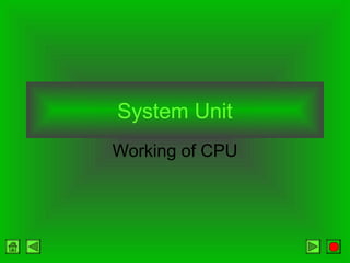 System Unit
Working of CPU
 
