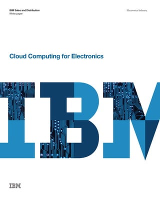 IBM Sales and Distribution        Electronics Industry
White paper




Cloud Computing for Electronics
 