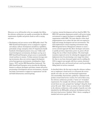 14 Getting cloud computing right




Moreover, as we will describe in the two examples that follow,          ●   A private, internal development and test cloud for IBM. The
the reference architecture can equally accommodate the different            IBM CIO operations department needed a self-service testing
requirements of public and private clouds as well as varying                environment to support developers in multiple different IT
use cases:                                                                  organizations within IBM. The main objective of the cloud
                                                                            implementation was to reduce the time and cost required to
●   Development and test services on the IBM public cloud. The              build and manage development and test environments. The
    IBM SmartCloud Enterprise service is designed to augment                CIO implemented a cloud computing environment using
    and enhance software development and delivery capabilities,             IBM Integrated Service Management solutions to create a
    particularly in large enterprises where IT departments handle           service-oriented approach that allows developers and testers
    hundreds of development projects every year. Unlike tradi-              to quickly provision, deprovision, power on, power off and
    tional development environments, developers can log on to               change the size of their virtual machines. The cloud imple-
    IBM SmartCloud Enterprise and get access to customizable                mentation improved service by reducing the engagement and
    virtual machines in minutes. To help customers leverage exist-          deployment time for provisioning a new image from about
    ing investments, these new services support development                 ﬁve days to one hour; decreased capital costs by enabling the
    across heterogeneous environments, including Java, Open                 CIO to support more people with fewer systems; shortened
    Source, .NET and the IBM Rational Jazz framework. The                   the testing life cycle; and lowered end-user costs by providing
    IBM SmartCloud Enterprise service provides the following                billing based on services consumed.
    features to software developers and testers: instant self-service
    provisioning of development and test environments; a dynamic        As described above, the ﬁrst step in using the reference architec-
    and elastic environment to support an organizations’ test lab       ture to implement a cloud service is to document the service-
    and build infrastructure; metered pricing.                          speciﬁc user roles, use cases, non-functional requirements
                                                                        and consumability characteristics, guided by a dedicated work
                                                                        product around cloud service creation. For each of these areas,
                                                                        the reference architecture provides a “starter set” of standard
                                                                        requirements. For example, the reference architecture deﬁnes
                                                                        several dozen use cases, grouped into “packages” along the cloud
                                                                        service life cycle. Table 1 shows an extract of user roles deﬁned
                                                                        in the reference architecture, with examples of speciﬁc user roles
                                                                        identiﬁed for the IBM public and private development and test
                                                                        (dev/test) cloud services. Similarly, Table 2 shows a sampling of
                                                                        standard and service-speciﬁc use cases.
 