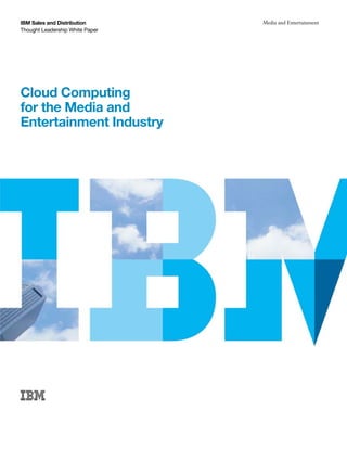 IBM Sales and Distribution       Media and Entertainment
Thought Leadership White Paper




Cloud Computing
for the Media and
Entertainment Industry
 