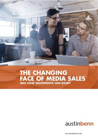THE CHANGING
FACE OF MEDIA SALES
AND HOW SALESPEOPLE CAN ADAPT
www.austinbenn.co.uk
 