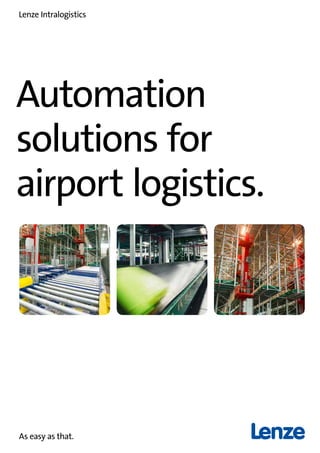 Automation
solutions for
airport logistics.
As easy as that.
Lenze Intralogistics
 