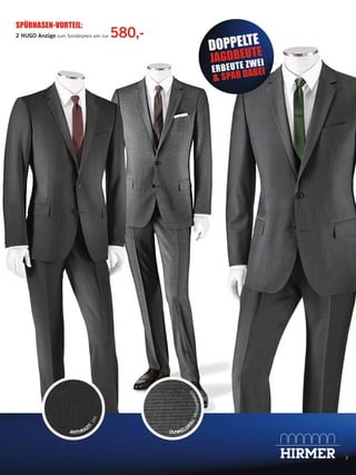 SPÜRNASEN-VORTEIL:
2 HUGO Anzüge zum Sonderpreis von nur

580,-

E
DOPPELTTE

E
JAGDBE UWEI
Z

ANTHRA

ZI

RA
U.
n
Mini ldessi
ma

T.
Un
i

E R B E U T ABEI
& SPAR D

G
DUNKEL

3

135459_Markenspartage2_pso.indd 5

23.12.13 09:49

 