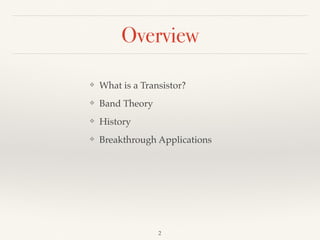 Overview
❖ What is a Transistor?
❖ Band Theory
❖ History
❖ Breakthrough Applications
2
 