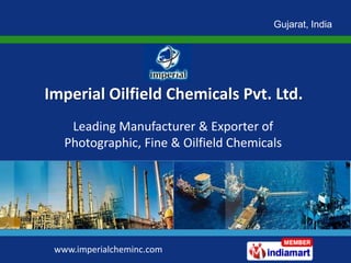 Gujarat, India




Imperial Oilfield Chemicals Pvt. Ltd.
    Leading Manufacturer & Exporter of
   Photographic, Fine & Oilfield Chemicals




 www.imperialcheminc.com
 