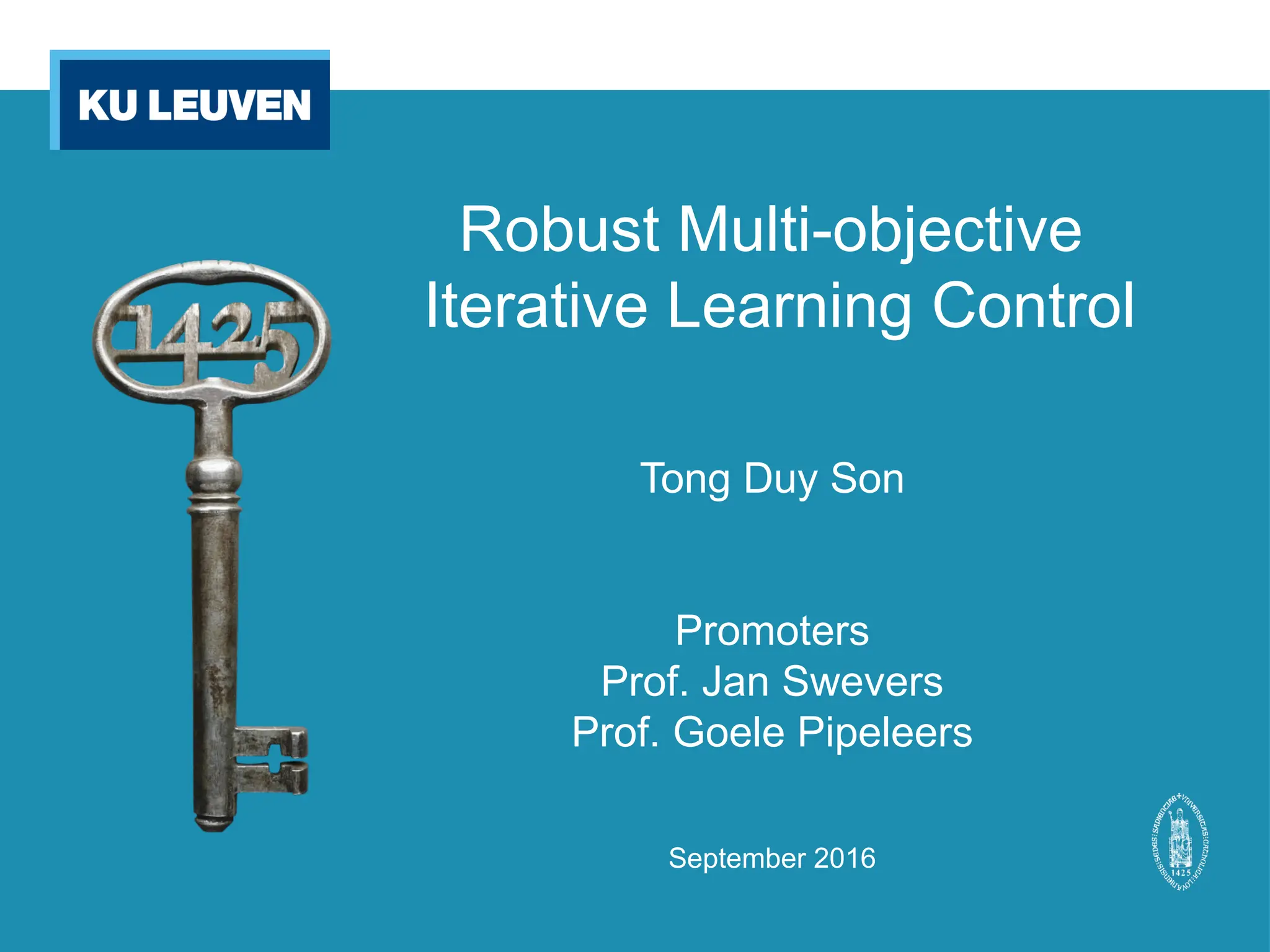 Robust Multi-objective
Iterative Learning Control
Tong Duy Son
Promoters
Prof. Jan Swevers
Prof. Goele Pipeleers
September 2016
 