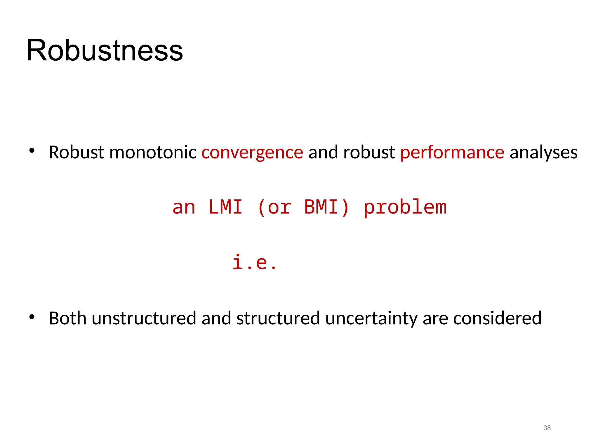 38
Robustness
• Robust monotonic convergence and robust performance analyses
an LMI (or BMI) problem
i.e.
• Both unstructured and structured uncertainty are considered
 