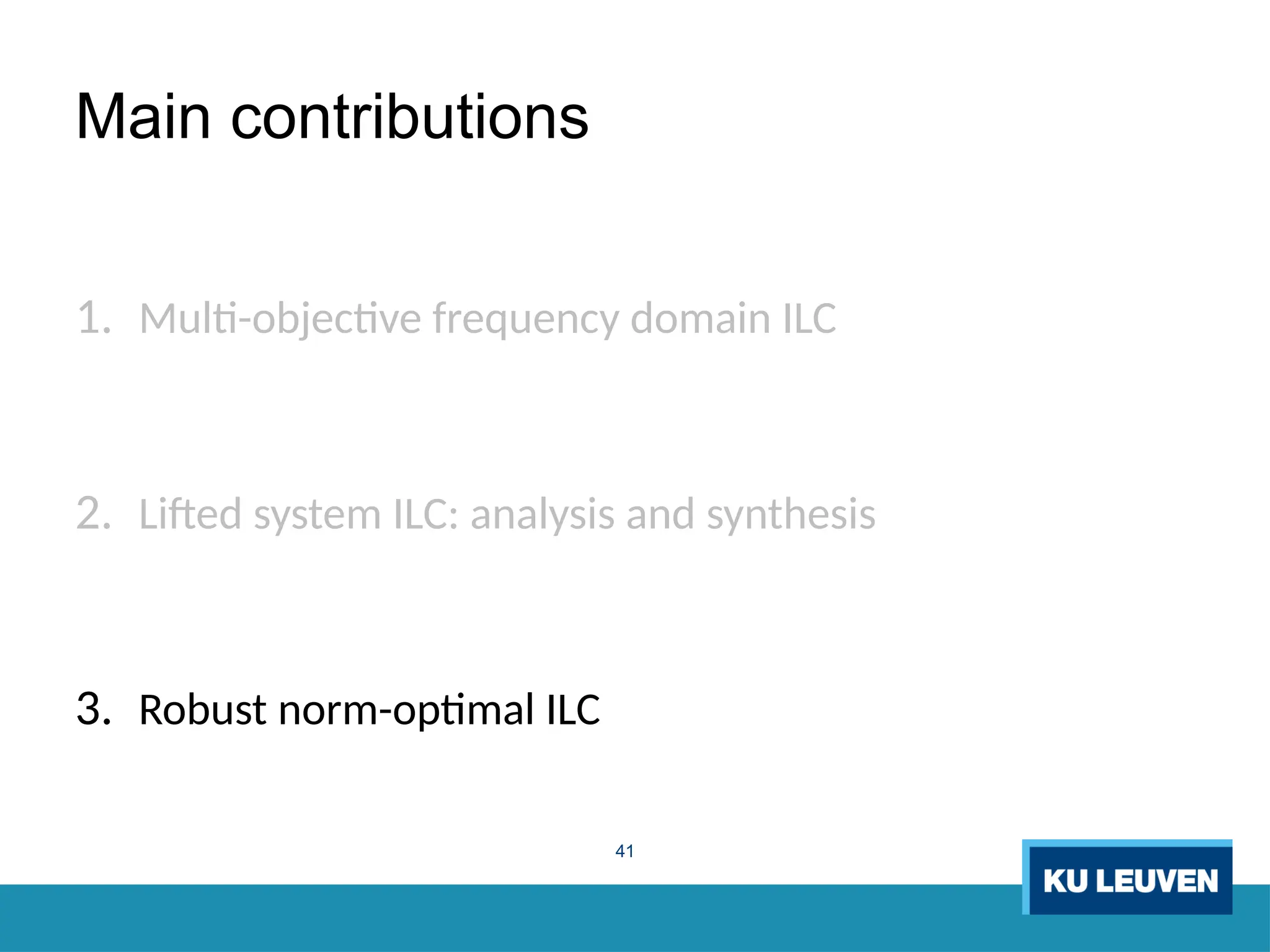 41
Main contributions
1. Multi-objective frequency domain ILC
2. Lifted system ILC: analysis and synthesis
3. Robust norm-optimal ILC
 