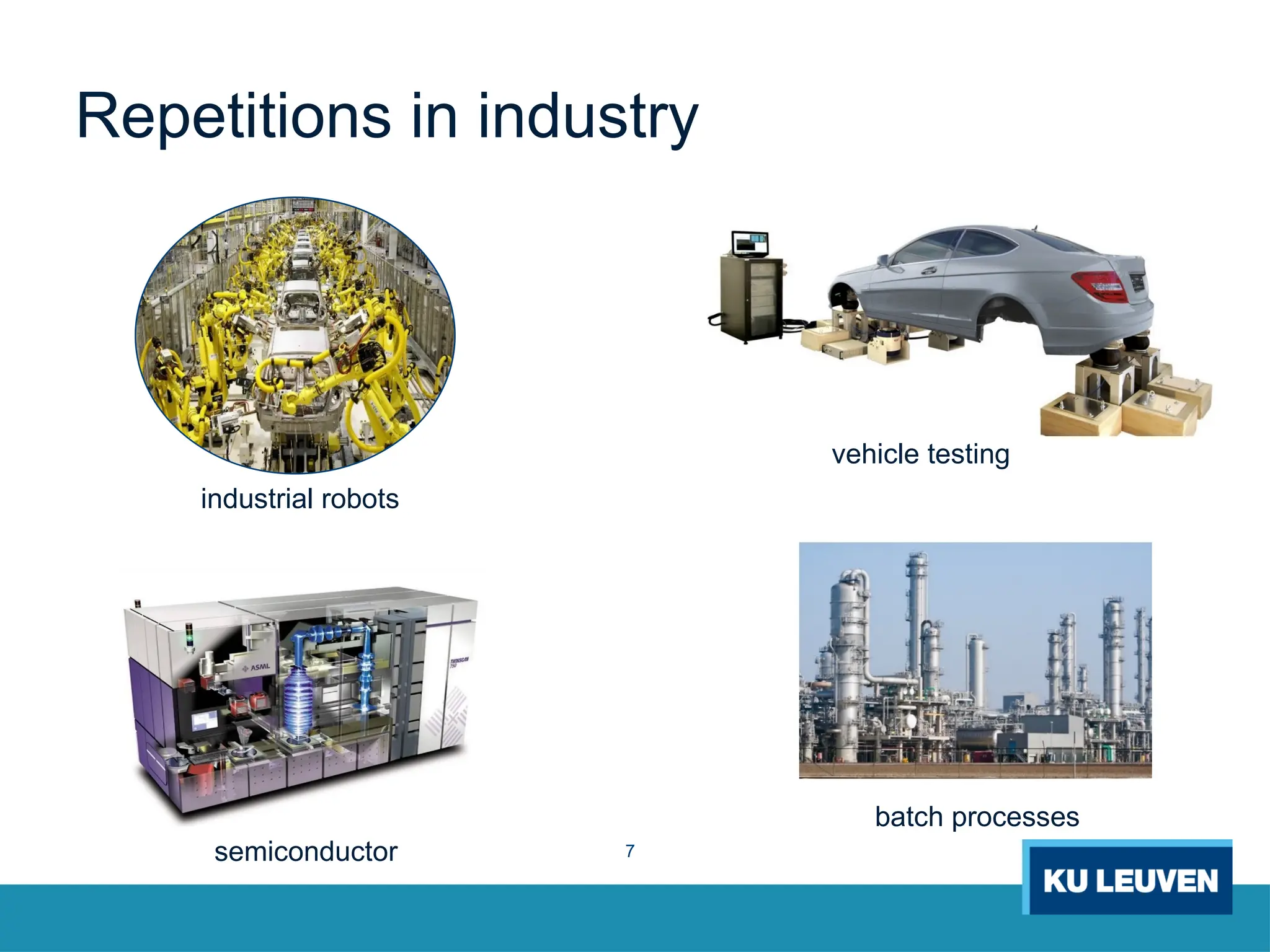 7
Repetitions in industry
vehicle testing
batch processes
industrial robots
semiconductor
 